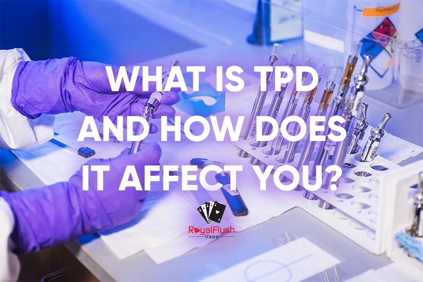 What is TPD & How Does it Affect You? Royal Flush Vape What is TPD & How Does it Affect You? Royal Flush Vape